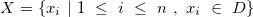 \[  X=\{ x_ i~ |~ 1~ \leq ~ i~ \leq ~ n~ ,~ x_ i~ \in ~ D\}   \]