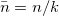 $\bar{n}=n/k$