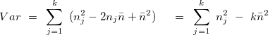 \[  Var~ =~ \sum _{j=1}^{k}~ (n_ j^2-2n_ j\bar{n}+\bar{n}^2)~ ~ ~ ~ =~ \sum _{j=1}^{k}~ n_ j^2~ -~ k\bar{n}^2  \]