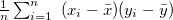 $ \frac{1}{n}\sum _{i=1}^ n~ (x_ i-\bar{x})(y_ i-\bar{y}) $