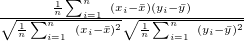$ \frac{\frac{1}{n}\sum _{i=1}^ n~ (x_ i-\bar{x})(y_ i-\bar{y})}{\sqrt {\frac{1}{n}\sum _{i=1}^ n~ (x_ i-\bar{x})^2}\sqrt {\frac{1}{n}\sum _{i=1}^ n~ (y_ i-\bar{y})^2}}~  $