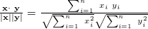$ \frac{\bf {x}\cdot ~ \bf {y}}{\mid \bf {x}\mid \mid \bf {y}\mid }=\frac{\sum _{i=1}^ n~ x_ i~ y_ i}{\sqrt {\sum _{i=1}^ n~ x_ i^2}\sqrt {\sum _{i=1}^ n~ y_ i^2}} $