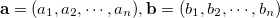 ${\bf a}=(a_1,a_2,\cdots ,a_ n),{\bf b}=(b_1,b_2,\cdots ,b_ n)$