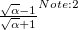 $ \frac{\sqrt {\alpha }-1}{\sqrt {\alpha }+1} ^{Note: 2} $