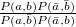 $ \frac{P(a,b)P(\bar{a},\bar{b})}{P(a,\bar{b})P(\bar{a},b)} $