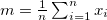 $m=\frac{1}{n}\sum _{i=1}^ n x_ i$