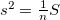 $s^2=\frac{1}{n}S$