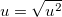 $u=\sqrt {u^2}$