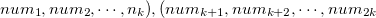 $num_1,num_2,\cdots ,n_ k),(num_{k+1},num_{k+2},\cdots ,num_{2k}$