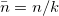 $\bar{n}=n/k$