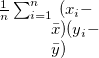 $ \frac{1}{n}\sum _{i=1}^ n~ (x_ i-\bar{x})(y_ i-\bar{y}) $