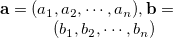 ${\bf a}=(a_1,a_2,\cdots ,a_ n),{\bf b}=(b_1,b_2,\cdots ,b_ n)$
