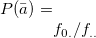 $P({\bar a})=f_{0.}/f_{..}$