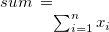 $sum=\sum _{i=1}^ n x_ i$