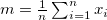 $m=\frac{1}{n}\sum _{i=1}^ n x_ i$