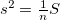 $s^2=\frac{1}{n}S$