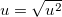 $u=\sqrt{u^2}$