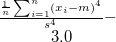 $\frac{\frac{1}{n}\sum _{i=1}^ n (x_ i-m)^4}{s^4}-3.0$