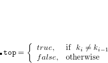 $\displaystyle  \verb/top/=\left\{  \begin{array}{ll} true, &  {\rm if}\hspace{2mm} k_ i \ne k_{i-1} \\ false, &  {\rm otherwise}\\ \end{array} \right. \label{eq:retDisc}  $