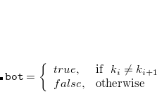 $\displaystyle  \verb/bot/=\left\{  \begin{array}{ll} true, &  {\rm if}\hspace{2mm} k_ i \ne k_{i+1} \\ false, &  {\rm otherwise}\\ \end{array} \right. \label{eq:retDisc}  $