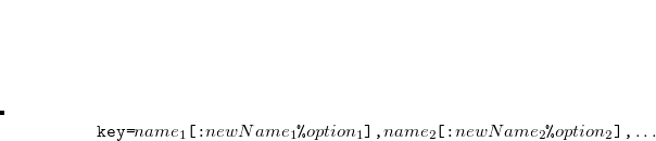 \begin{equation}  \verb/key=/name_1\verb/[:/newName_1\verb/%/option_1\verb/],/name_2\verb/[:/newName_2\verb/%/option_2\verb/],/\ldots \end{equation}