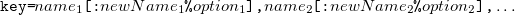 \begin{equation}  \verb/key=/name_1\verb/[:/newName_1\verb/%/option_1\verb/],/name_2\verb/[:/newName_2\verb/%/option_2\verb/],/\ldots \end{equation}